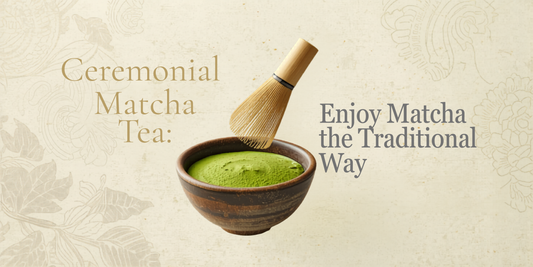 Ceremonial Matcha Tea: How to Enjoy Matcha the Traditional Way