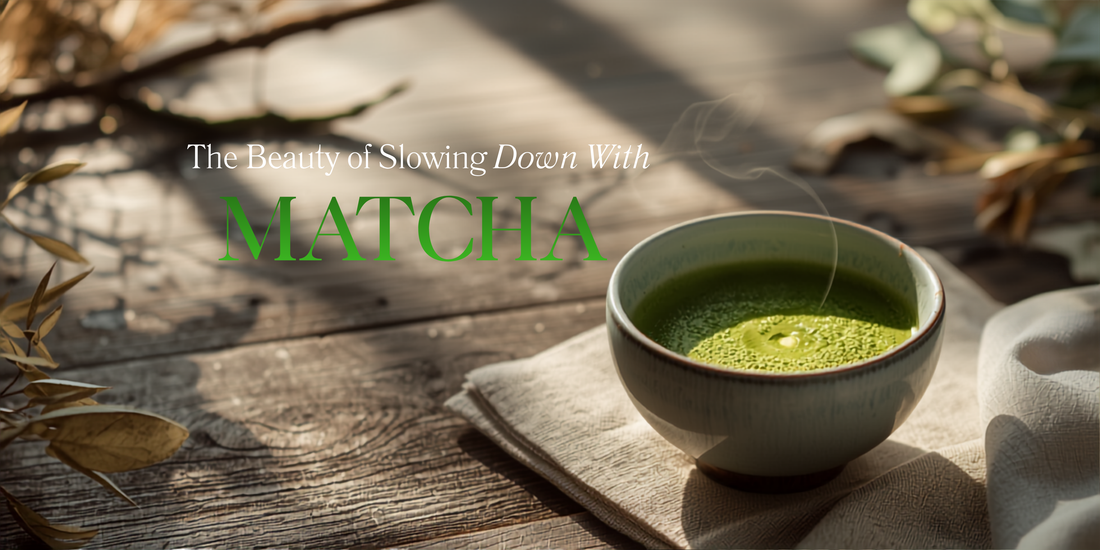The Beauty of Slowing Down with Matcha