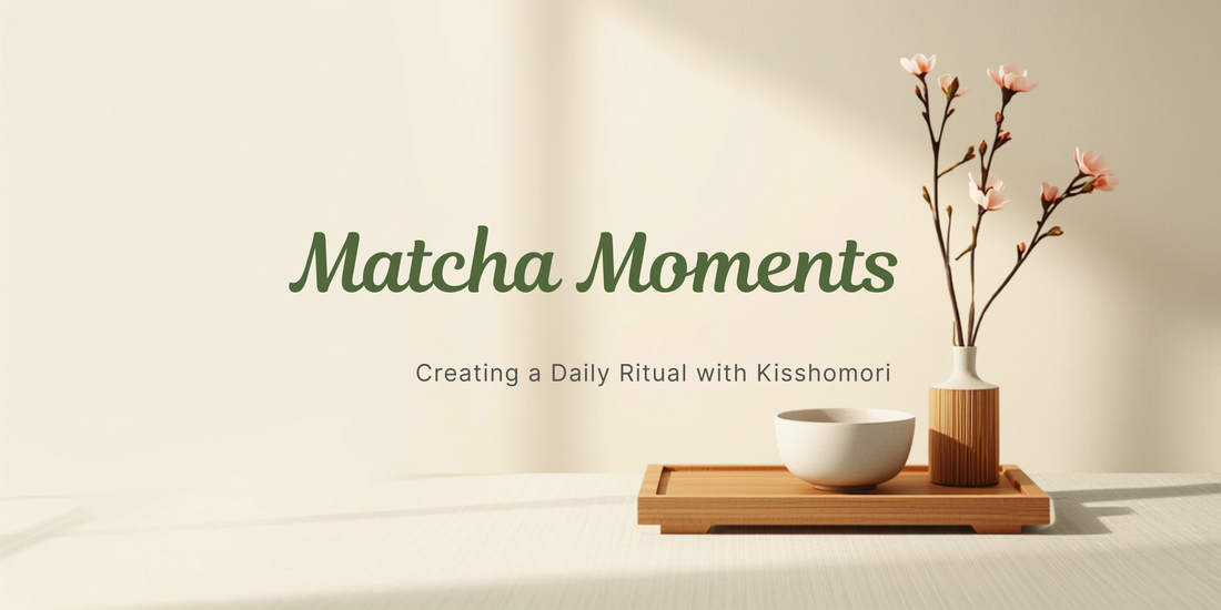 Matcha Moments: Creating a Daily Ritual with Kisshomori