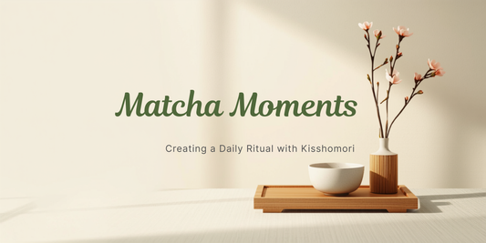 Matcha Moments: Creating a Daily Ritual with Kisshomori